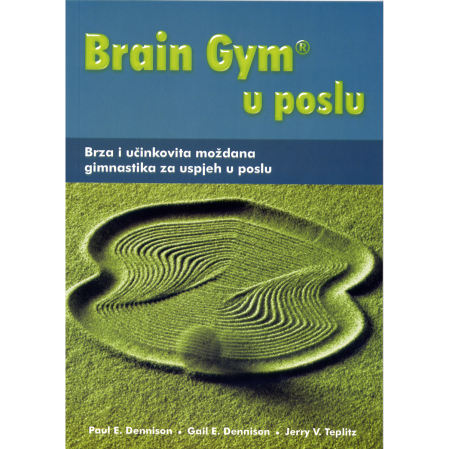 Brain gym u poslu: Brza i učinkovita moždana gimnastika za uspjeh u poslu