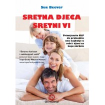 Sretna djeca sretni vi: Primjena NLP-a da bismo probudili ono najbolje u sebi i djeci za koju skrbimo