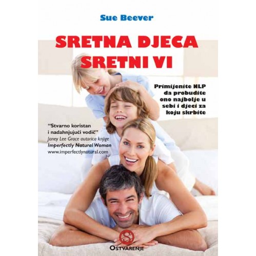 Sretna djeca sretni vi: Primjena NLP-a da bismo probudili ono najbolje u sebi i djeci za koju skrbimo